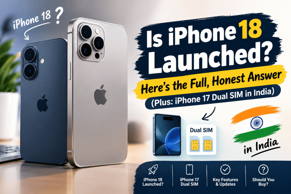 Is iPhone 18 Launched? Here’s the Full, Honest Answer (Plus: iPhone 17 Dual SIM in India)